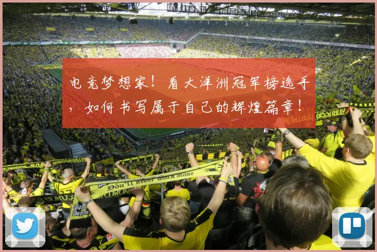 电竞梦想家！看大洋洲冠军榜选手，如何书写属于自己的辉煌篇章！